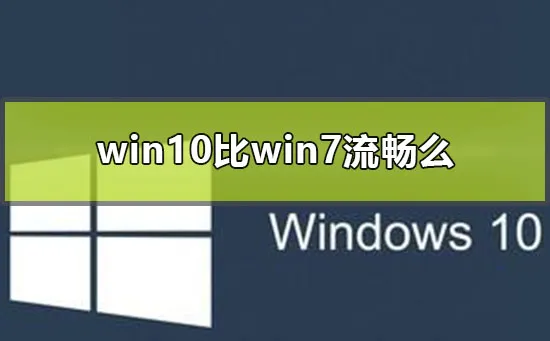 win10比win7流畅么win10和win7流畅度比较