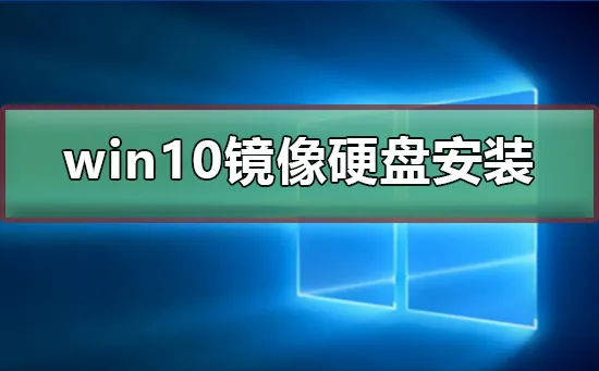 win10镜像怎么硬盘安装win10镜像硬盘安装教程