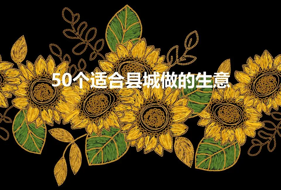 50个适合县城做的生意 | 65种适合