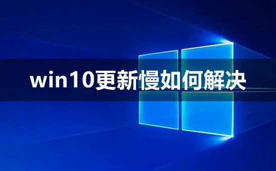 win10更新慢怎么解决win10更新慢解决办法