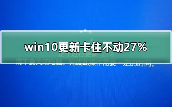 win10更新卡住不动27%怎么办win10更新卡住不动27%解决方法