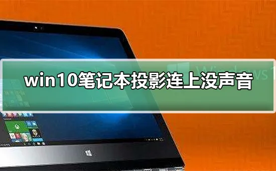 win10笔记本投影连上没声音怎么办win10笔记本投影连上没声音解决办法