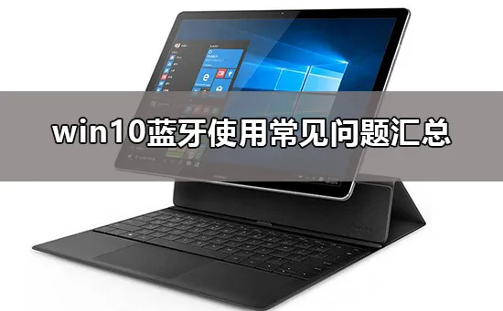 win10蓝牙在哪里win10蓝牙使用常见问题汇总