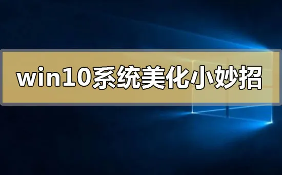 Win10系统美化小技巧Win10系统常用美化技巧汇总