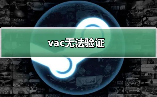 vac无法验证(vac无法验证你的游戏会话)