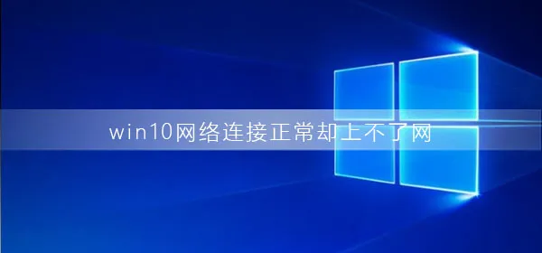 win10网络连接正常却上不了网是为什么网络正常却无法上网解决办法