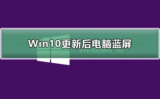 Win10更新后电脑蓝屏Win10更新后电脑蓝屏解决办法