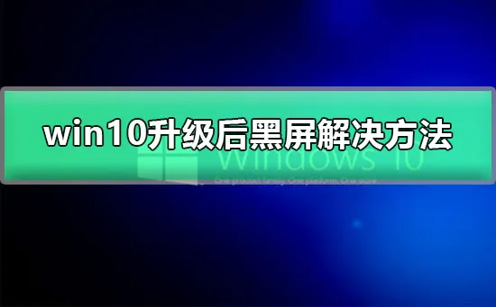 win10更新后黑屏了图文详解win10升级后黑屏解决办法