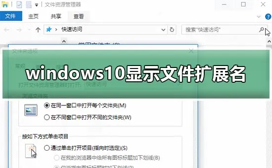 win10怎么显示文件扩展名win10显示文件扩展名设置方法