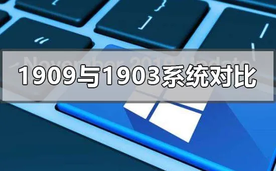 win101909与1903系统哪个好用win101909与1903系统对比