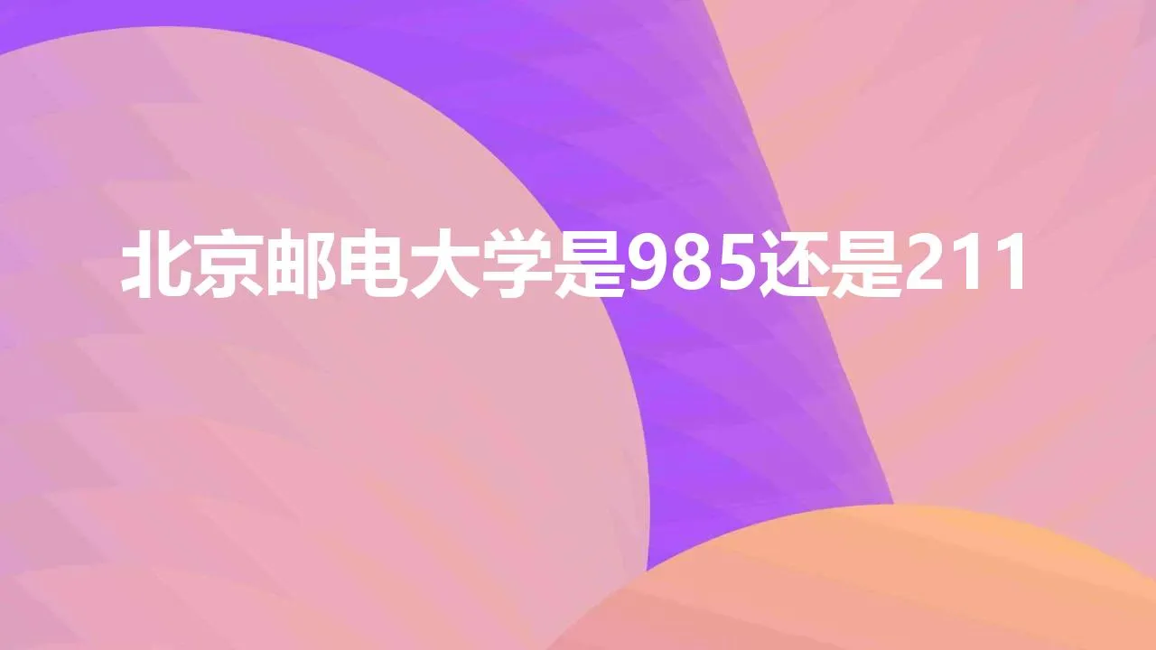 北京邮电大学是985还是211 | 北京