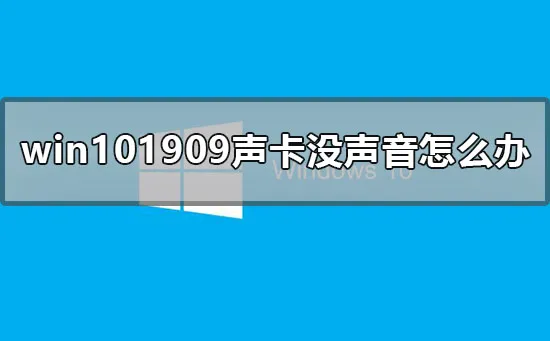 win101909声卡没声音怎么办win101909声卡没声音杂音解决办法