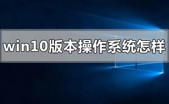 win10版本的操作系统怎么样win10版