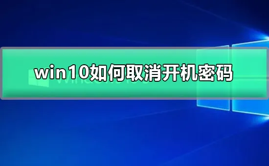 win10怎么设置开机密码为空win10取消开机密码设置的详细教程