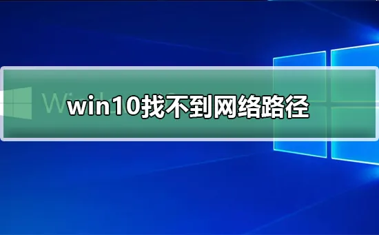 win10 0x80070035找不到网络路径解决找不到0x80070035网络路径的方法