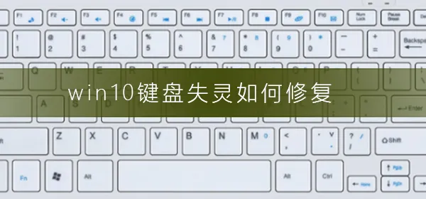 win10键盘失灵怎么修复win10键盘失灵修复方法