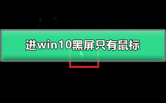 进win10黑屏只有鼠标win10启动黑屏只有鼠标图文解决方法