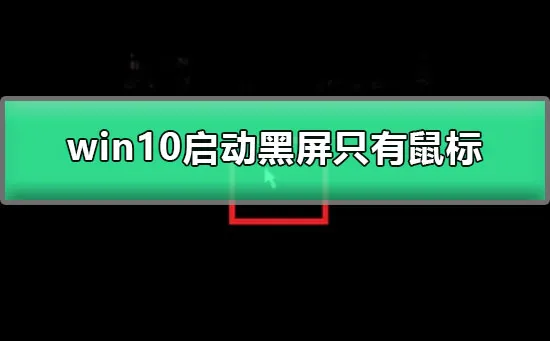 win10启动黑屏只有鼠标win10开机只有鼠标黑屏图文解决方法