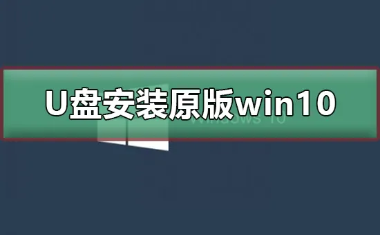 U盘怎么安装原版win10系统U盘安装原版win10系统教程