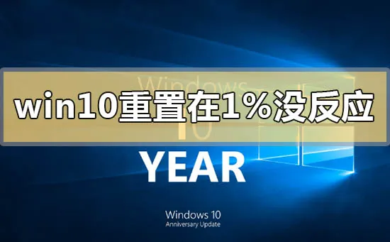 win10重置卡在1%没反应怎么办win10重置卡在1%没反应怎么办？