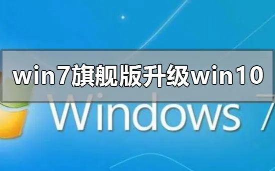 win7旗舰版升级win10系统的方法步骤教程