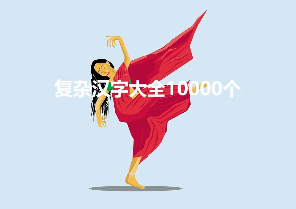 复杂汉字大全10000个 | 不常见的生僻字完整版