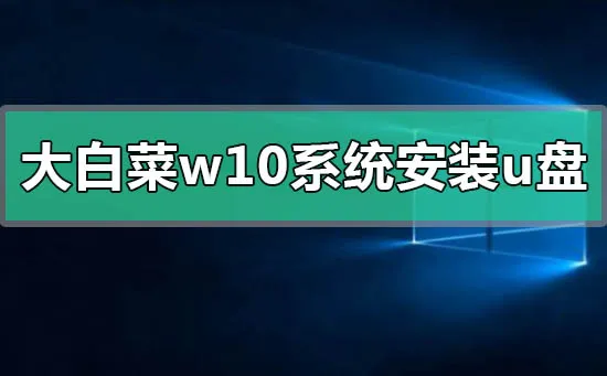 大白菜win10系统安装u盘启动盘制作