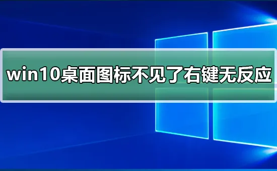 win10桌面图标不见了右键无反应win10图标不见了右键无反应的恢复方法