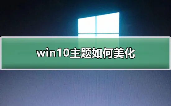 win10主题怎么美化win10主题怎么美化的步骤