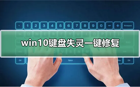 win10键盘失灵一键修复win10键盘失灵一键修复详细教程